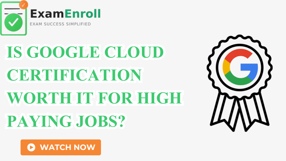 Is Google Cloud Certification Worth It for High-Paying Jobs | Professional Insight